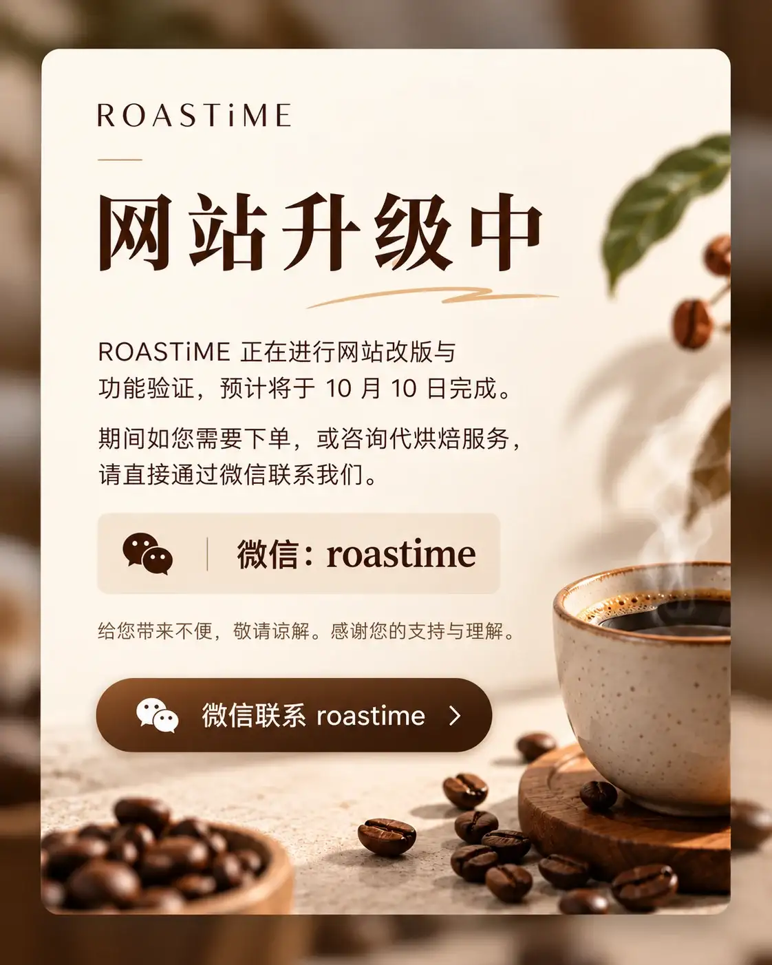 网站升级公告：ROASTiME 正在进行网站优化与改版，预计 10 月 10 日完成。升级期间，如需下单或咨询代烘焙服务，请直接添加微信 roastime 与我们联系。